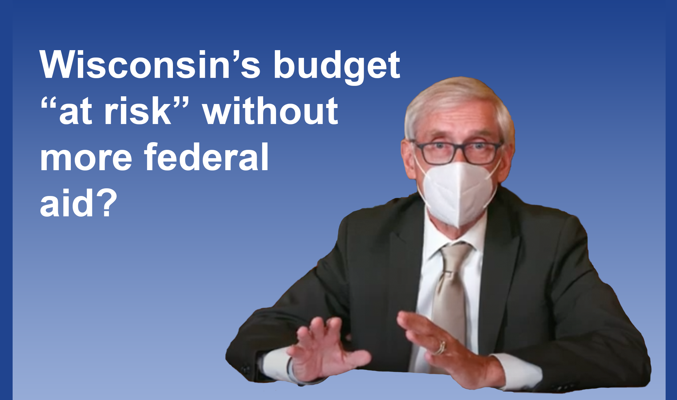 Gov. Evers Warns Of “Very, Very, Very Difficult” Budget Choices Without